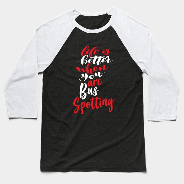 Life Is Better When You Are Bus Spotting Baseball T-Shirt by ProjectX23Red